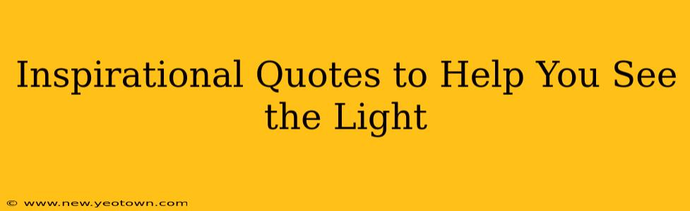 Inspirational Quotes to Help You See the Light