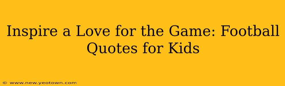 Inspire a Love for the Game: Football Quotes for Kids