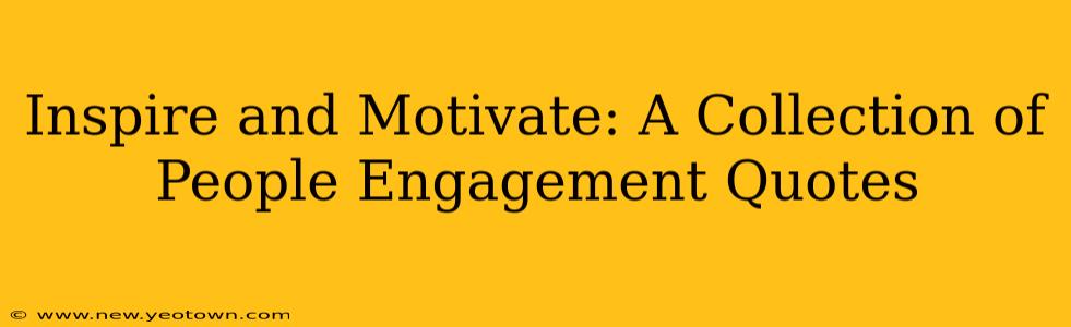 Inspire and Motivate: A Collection of People Engagement Quotes