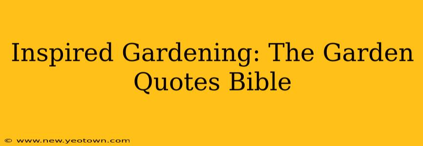 Inspired Gardening: The Garden Quotes Bible