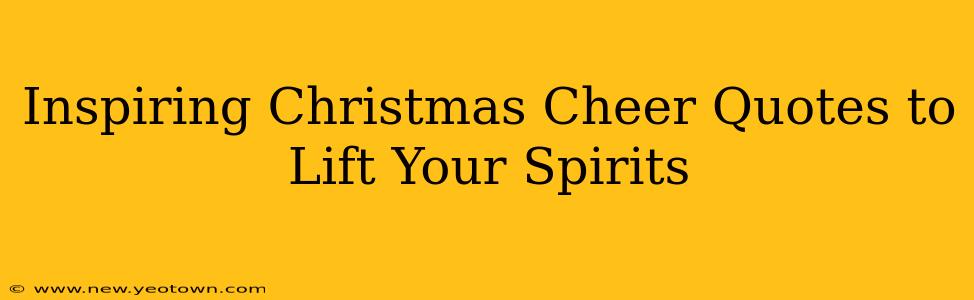 Inspiring Christmas Cheer Quotes to Lift Your Spirits
