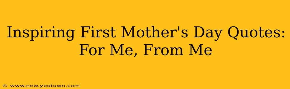Inspiring First Mother's Day Quotes: For Me, From Me