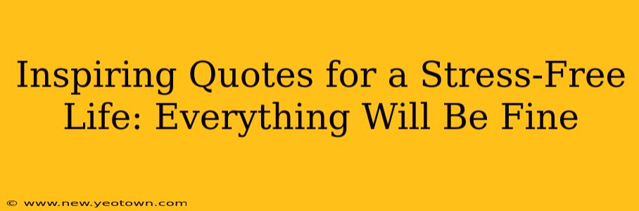 Inspiring Quotes for a Stress-Free Life: Everything Will Be Fine