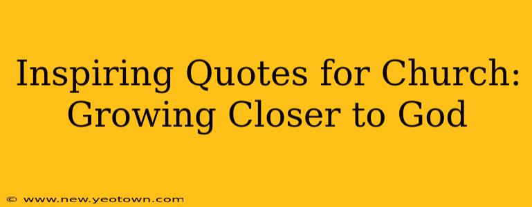 Inspiring Quotes for Church: Growing Closer to God