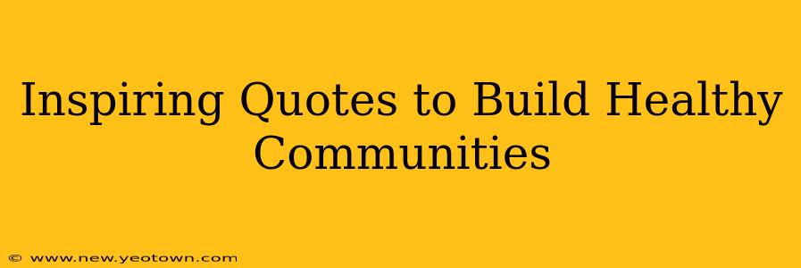 Inspiring Quotes to Build Healthy Communities