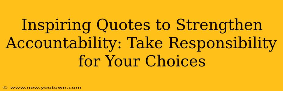 Inspiring Quotes to Strengthen Accountability: Take Responsibility for Your Choices