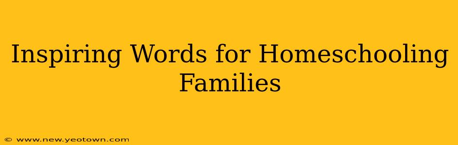 Inspiring Words for Homeschooling Families