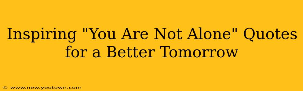 Inspiring "You Are Not Alone" Quotes for a Better Tomorrow