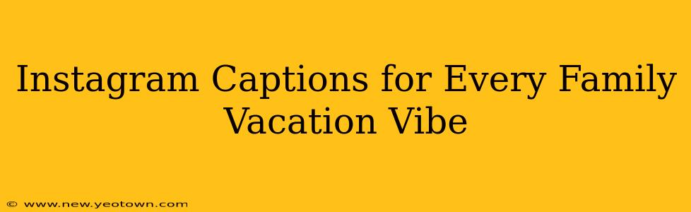 Instagram Captions for Every Family Vacation Vibe