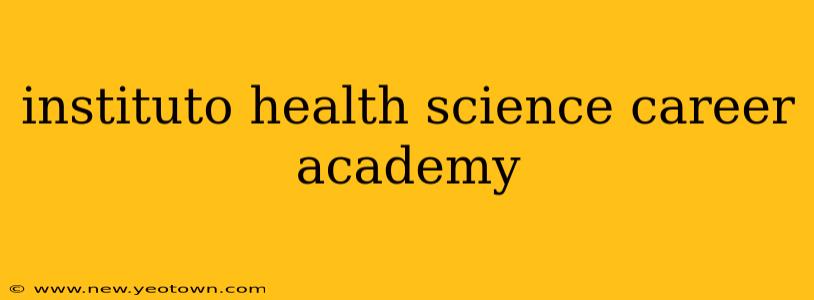 instituto health science career academy