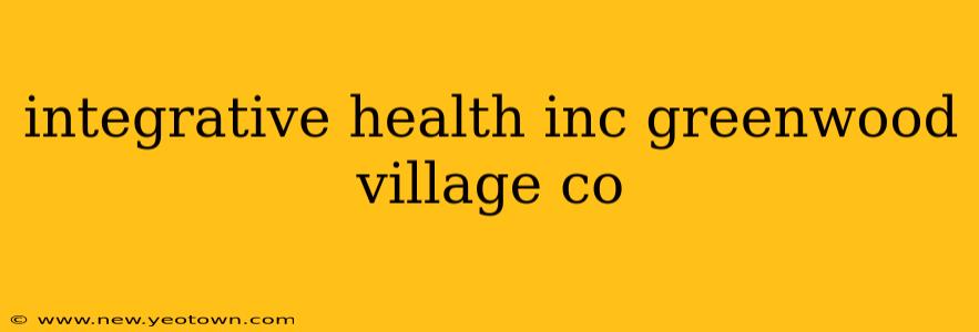 integrative health inc greenwood village co