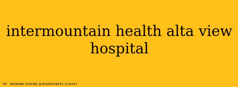 intermountain health alta view hospital