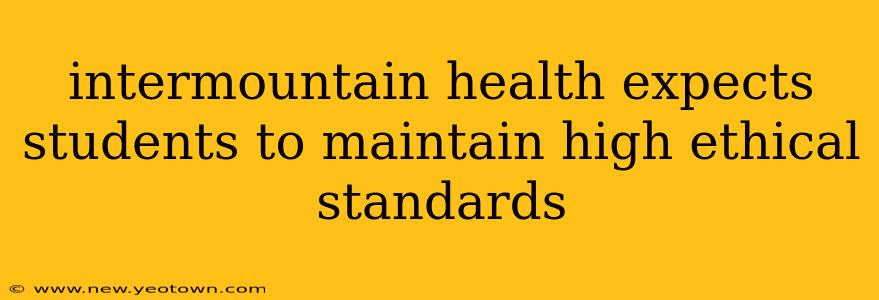 intermountain health expects students to maintain high ethical standards