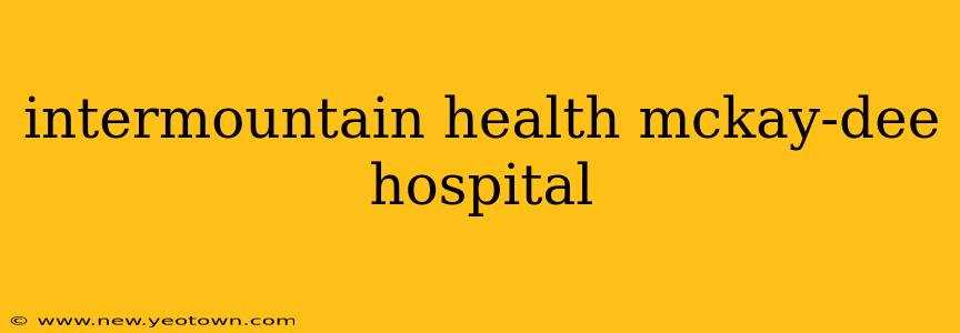 intermountain health mckay-dee hospital
