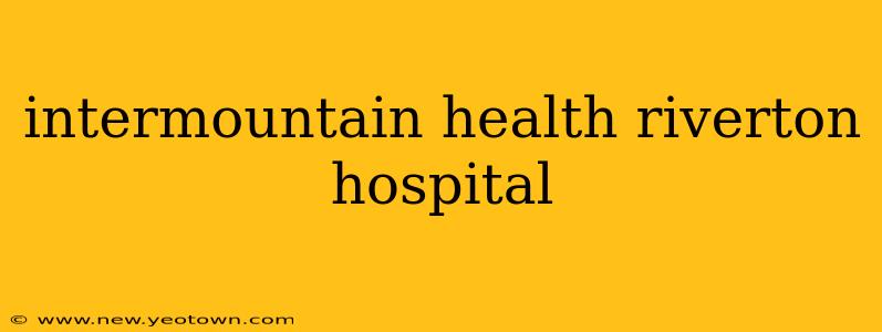 intermountain health riverton hospital