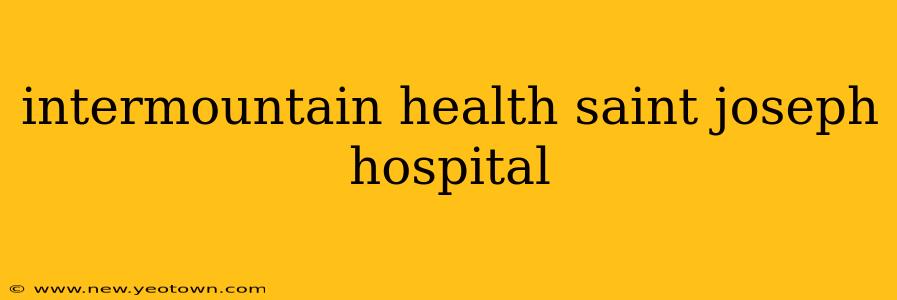 intermountain health saint joseph hospital