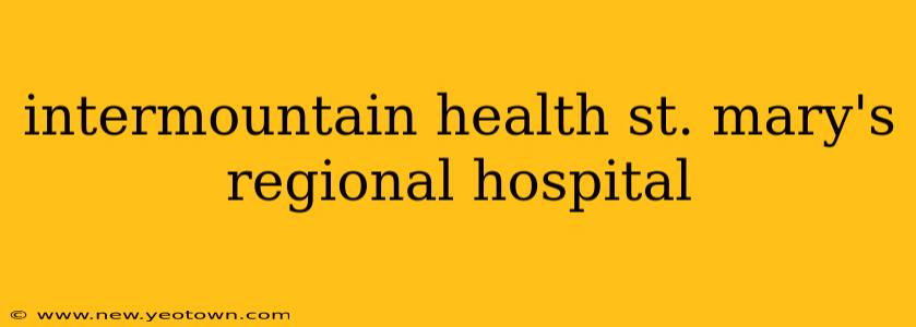 intermountain health st. mary's regional hospital