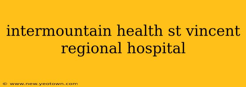 intermountain health st vincent regional hospital
