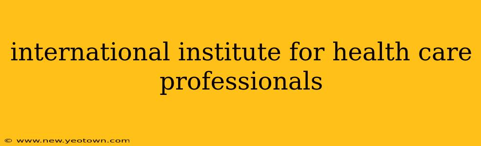 international institute for health care professionals