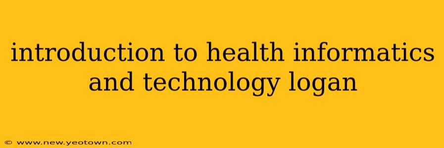 introduction to health informatics and technology logan