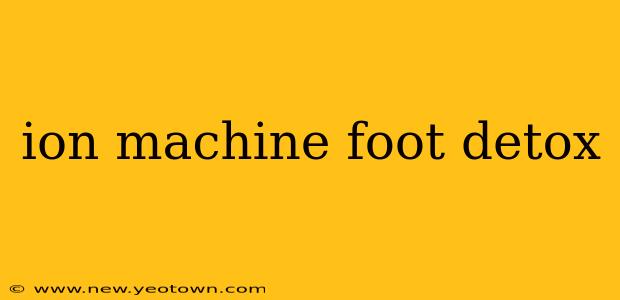 ion machine foot detox