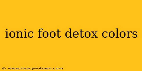 ionic foot detox colors