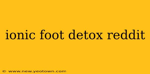 ionic foot detox reddit