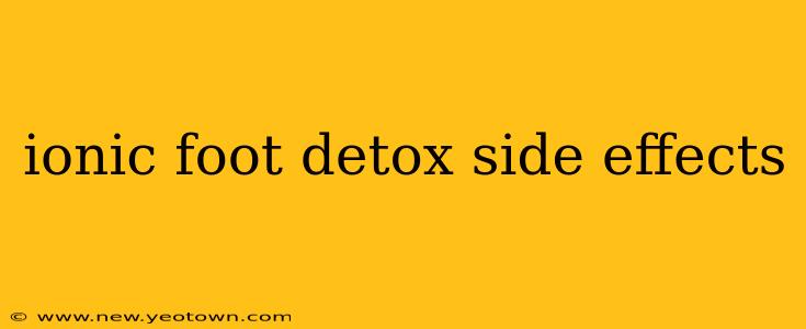 ionic foot detox side effects