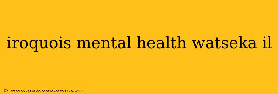 iroquois mental health watseka il