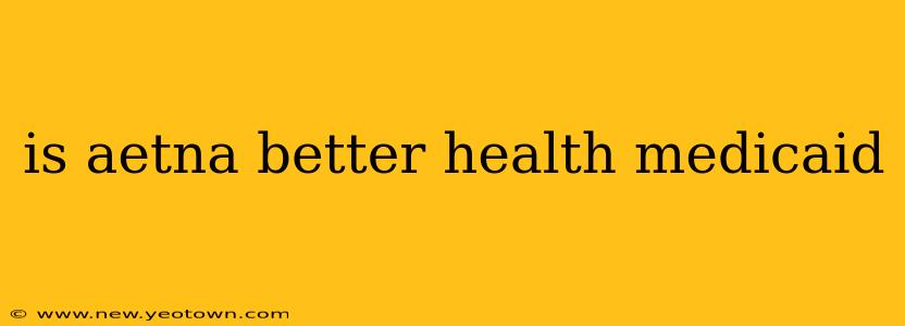 is aetna better health medicaid
