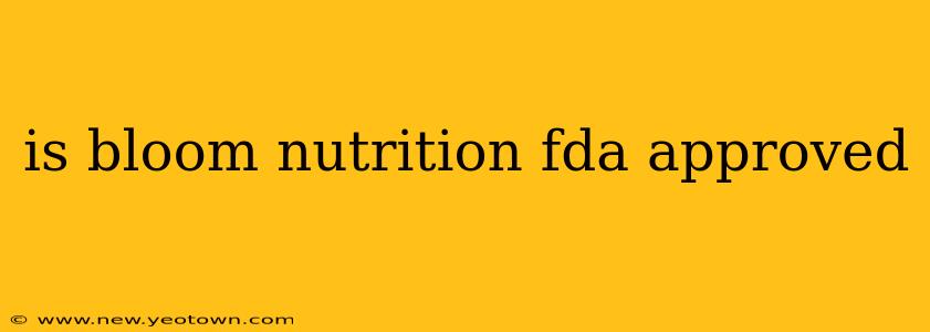 is bloom nutrition fda approved