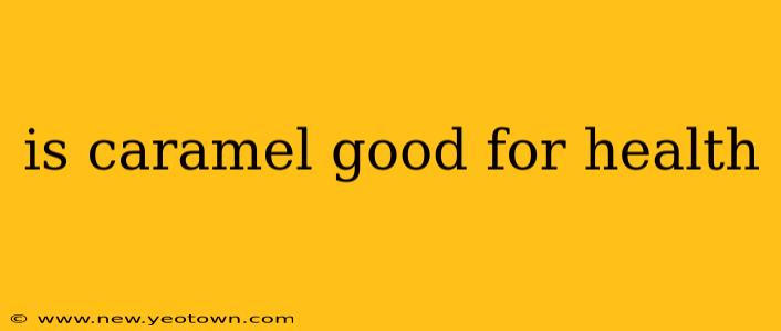 is caramel good for health