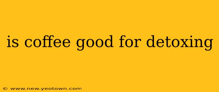 is coffee good for detoxing