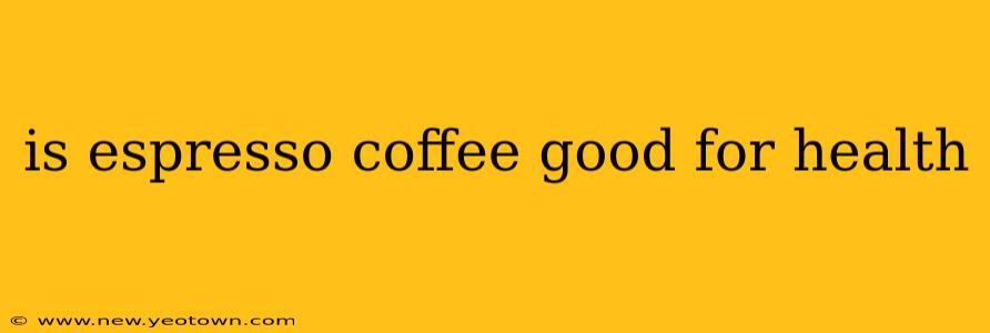 is espresso coffee good for health