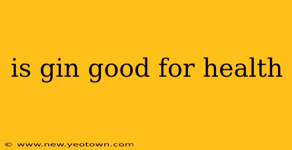 is gin good for health