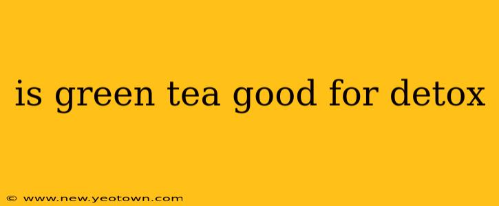 is green tea good for detox