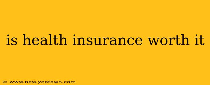 is health insurance worth it