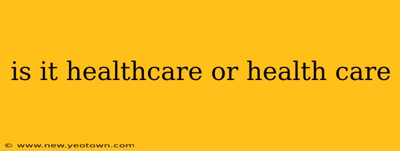is it healthcare or health care