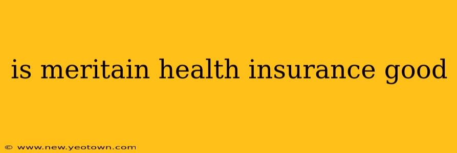 is meritain health insurance good