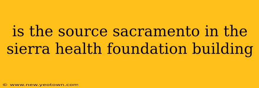 is the source sacramento in the sierra health foundation building