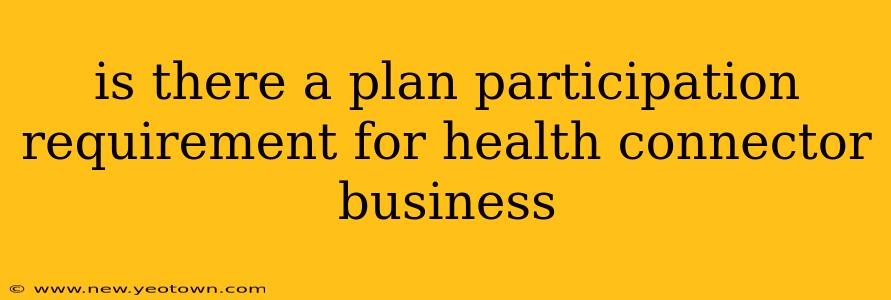 is there a plan participation requirement for health connector business