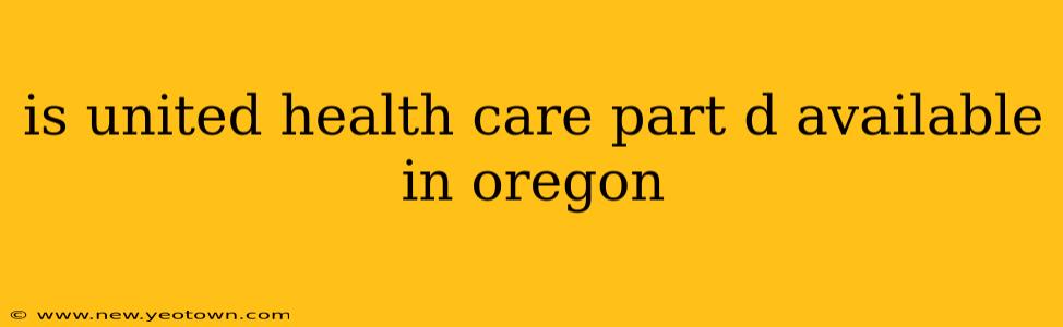 is united health care part d available in oregon