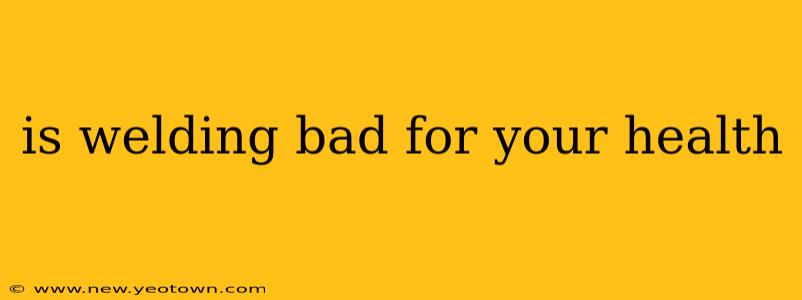 is welding bad for your health