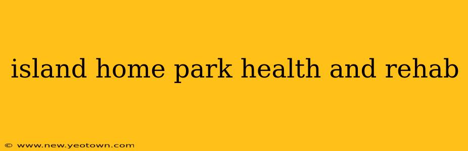 island home park health and rehab