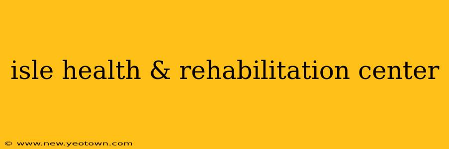 isle health & rehabilitation center