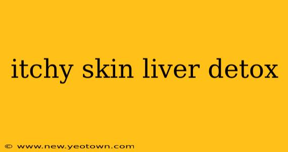 itchy skin liver detox