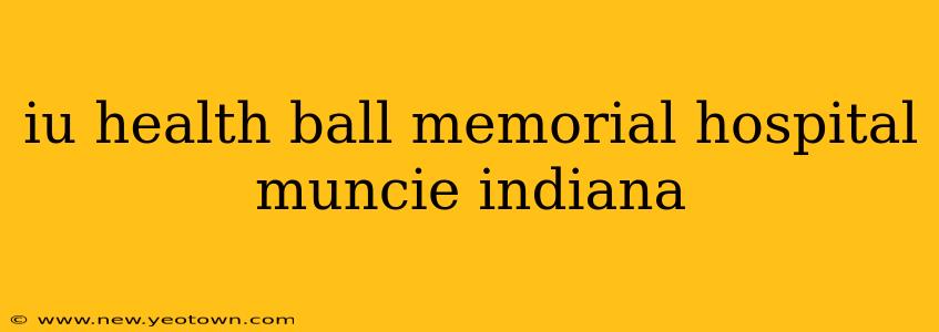 iu health ball memorial hospital muncie indiana