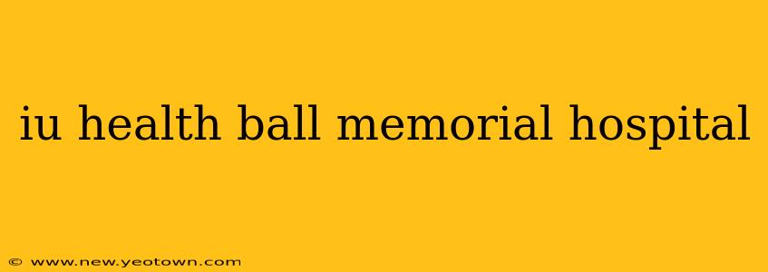iu health ball memorial hospital