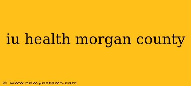 iu health morgan county