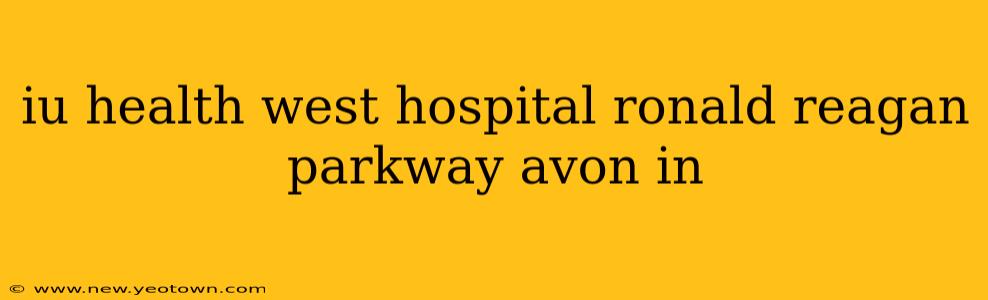 iu health west hospital ronald reagan parkway avon in